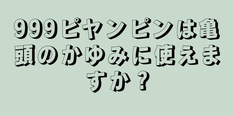 999ピヤンピンは亀頭のかゆみに使えますか？