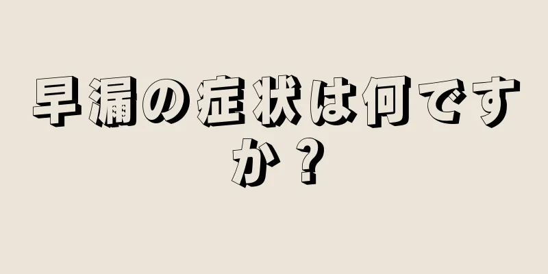 早漏の症状は何ですか？
