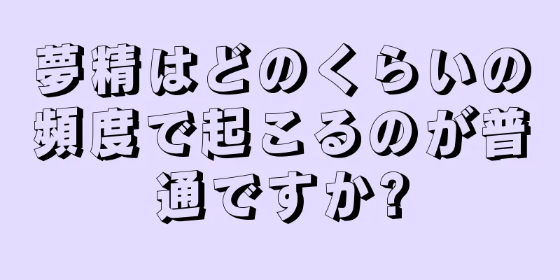 夢精はどのくらいの頻度で起こるのが普通ですか?