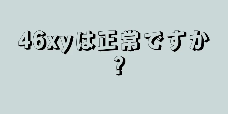 46xyは正常ですか？
