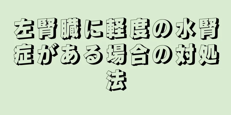 左腎臓に軽度の水腎症がある場合の対処法