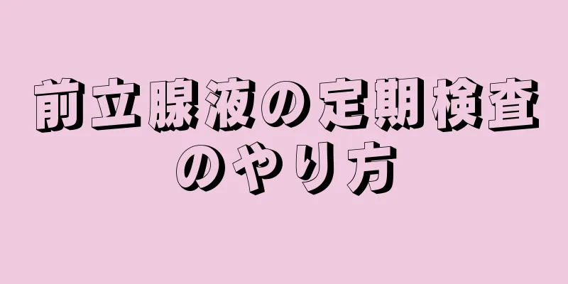 前立腺液の定期検査のやり方