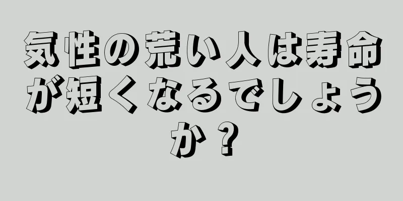 気性の荒い人は寿命が短くなるでしょうか？