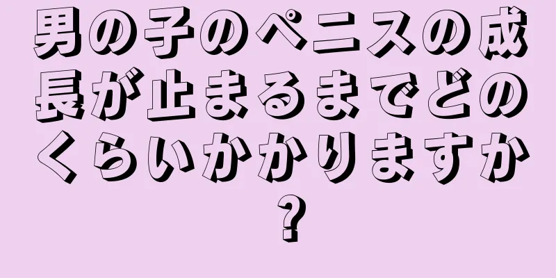 男の子のペニスの成長が止まるまでどのくらいかかりますか？