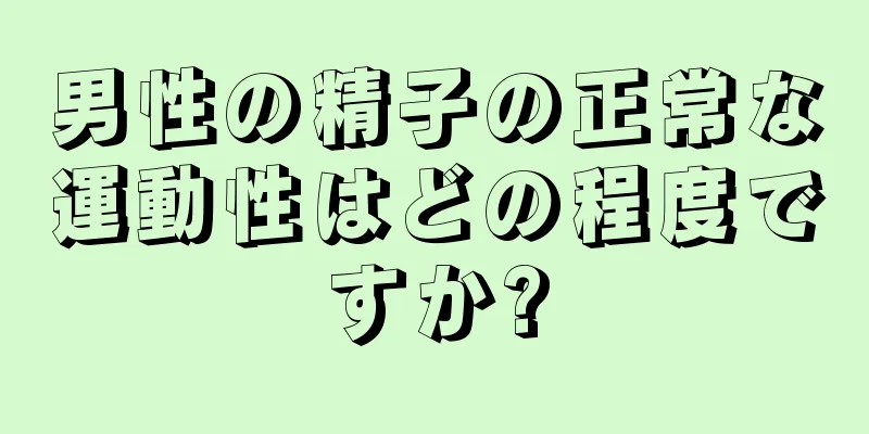 男性の精子の正常な運動性はどの程度ですか?