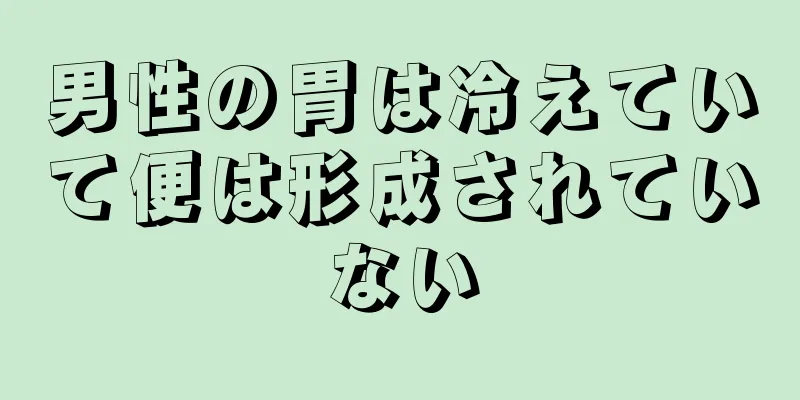 男性の胃は冷えていて便は形成されていない