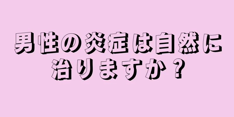 男性の炎症は自然に治りますか？