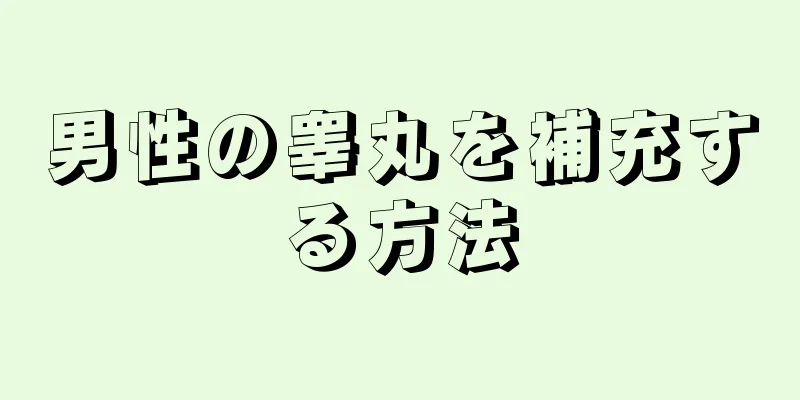 男性の睾丸を補充する方法