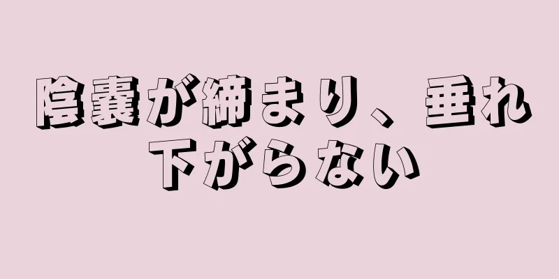 陰嚢が締まり、垂れ下がらない