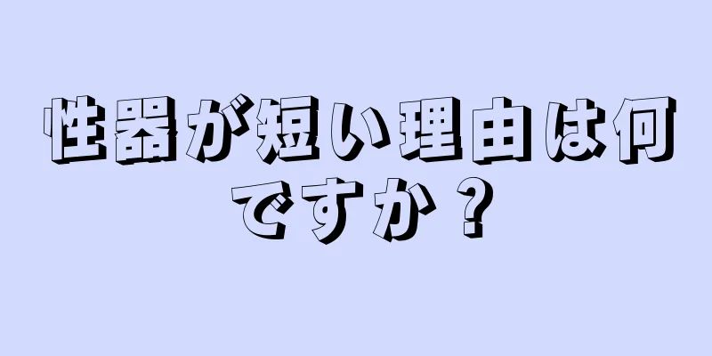 性器が短い理由は何ですか？