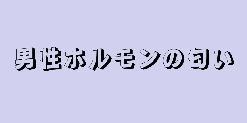 男性ホルモンの匂い