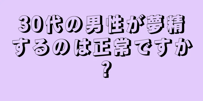 30代の男性が夢精するのは正常ですか？
