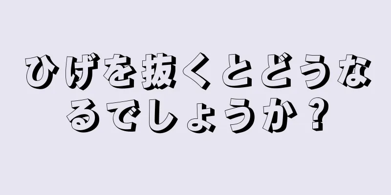 ひげを抜くとどうなるでしょうか？