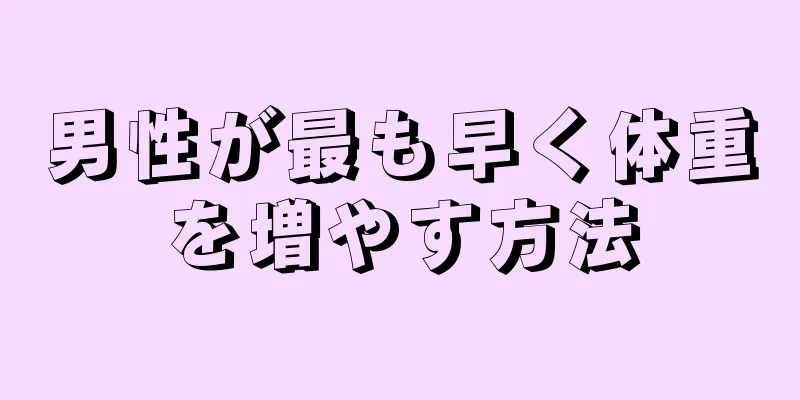 男性が最も早く体重を増やす方法