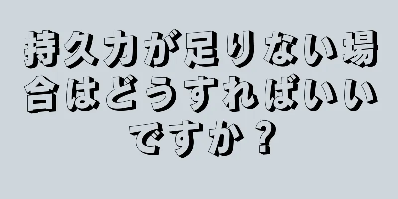 持久力が足りない場合はどうすればいいですか？