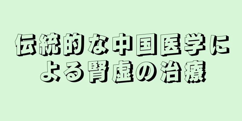 伝統的な中国医学による腎虚の治療