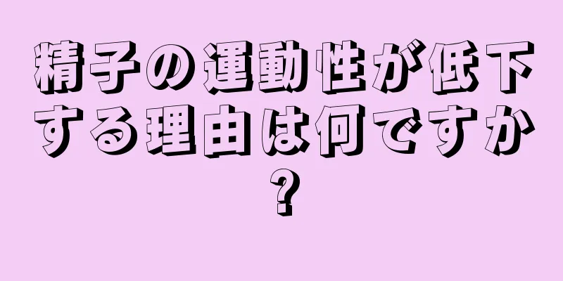 精子の運動性が低下する理由は何ですか?