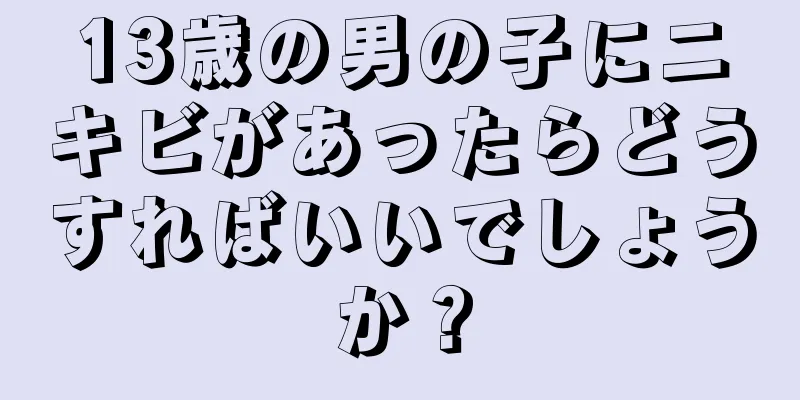 13歳の男の子にニキビがあったらどうすればいいでしょうか？
