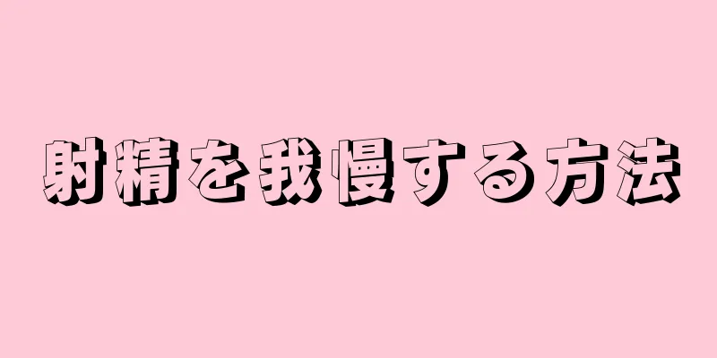 射精を我慢する方法