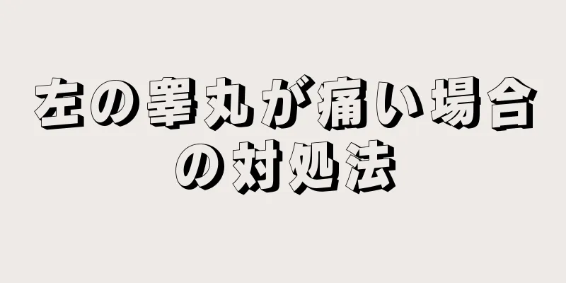 左の睾丸が痛い場合の対処法