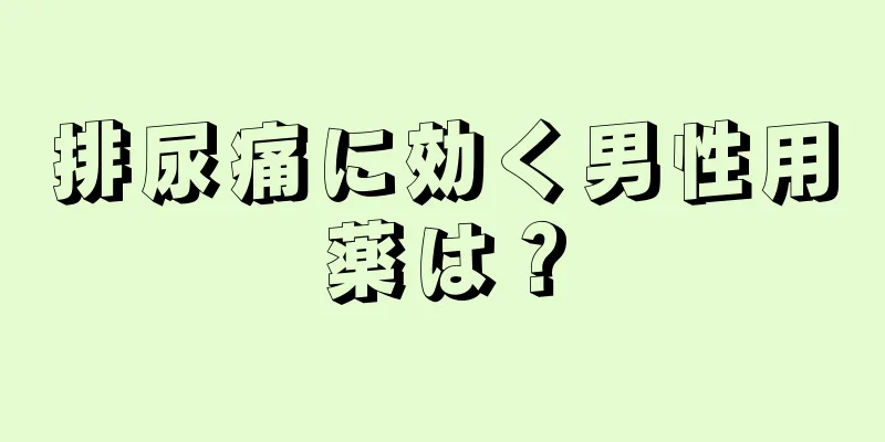 排尿痛に効く男性用薬は？