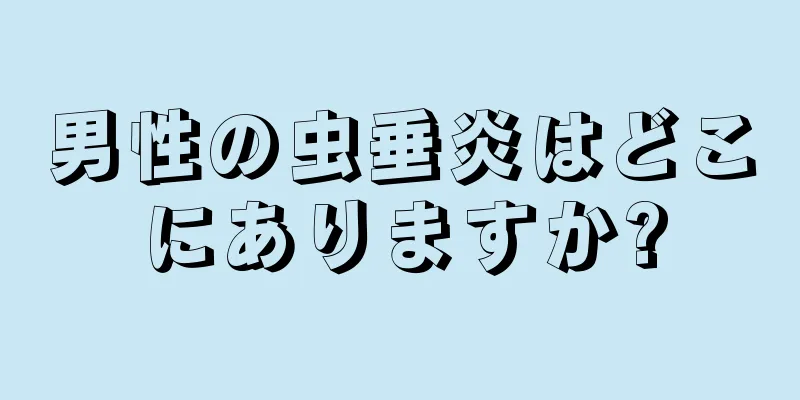 男性の虫垂炎はどこにありますか?