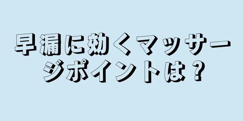 早漏に効くマッサージポイントは？