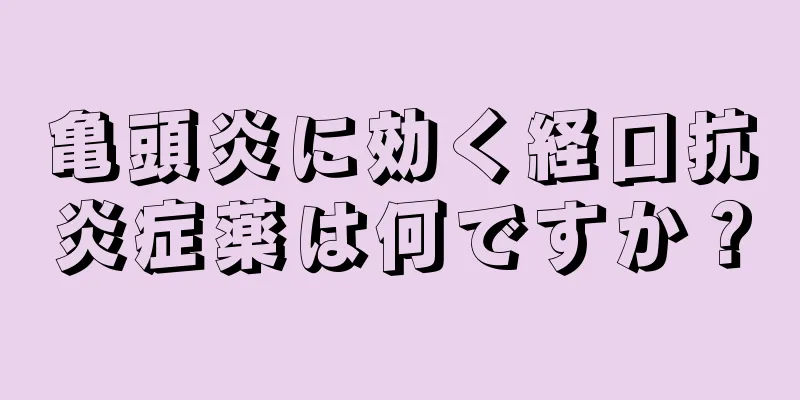 亀頭炎に効く経口抗炎症薬は何ですか？