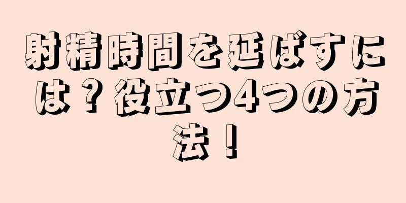 射精時間を延ばすには？役立つ4つの方法！