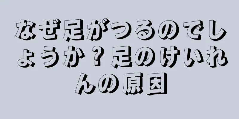 なぜ足がつるのでしょうか？足のけいれんの原因