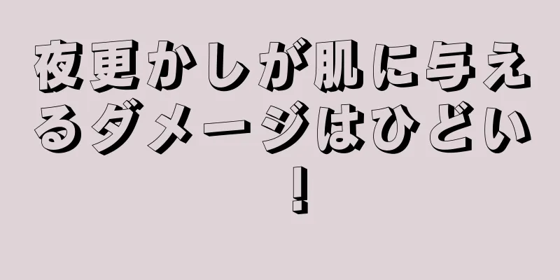 夜更かしが肌に与えるダメージはひどい！