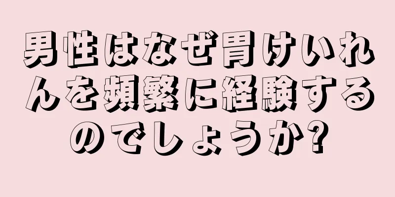 男性はなぜ胃けいれんを頻繁に経験するのでしょうか?