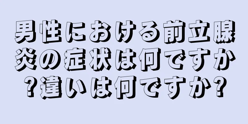男性における前立腺炎の症状は何ですか?違いは何ですか?