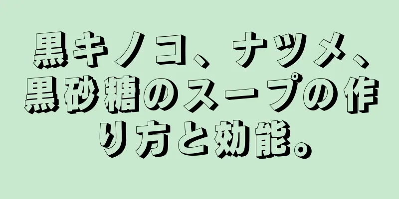 黒キノコ、ナツメ、黒砂糖のスープの作り方と効能。