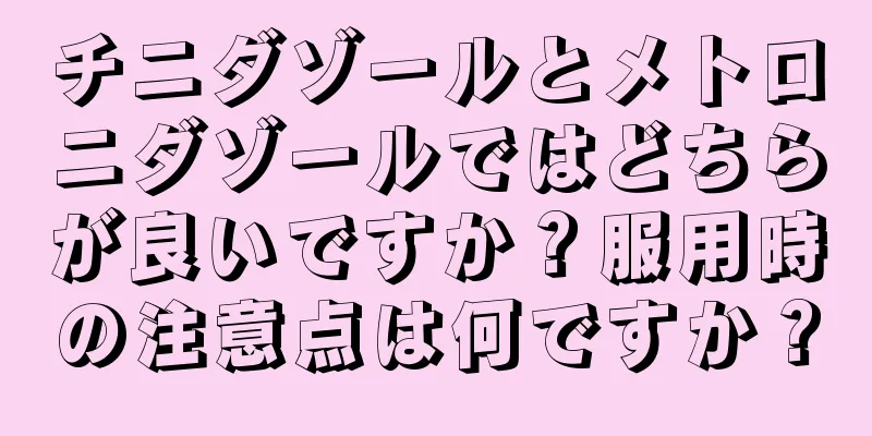 チニダゾールとメトロニダゾールではどちらが良いですか？服用時の注意点は何ですか？