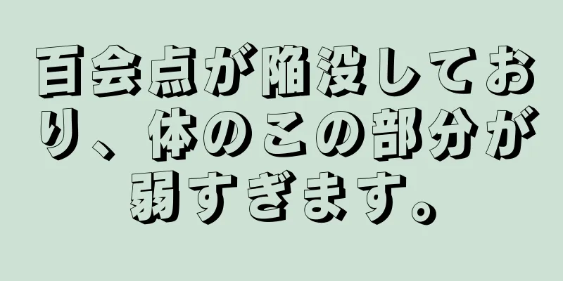 百会点が陥没しており、体のこの部分が弱すぎます。
