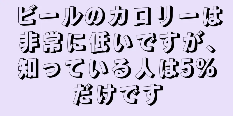 ビールのカロリーは非常に低いですが、知っている人は5%だけです
