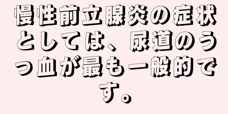 慢性前立腺炎の症状としては、尿道のうっ血が最も一般的です。