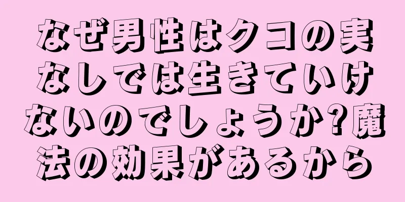 なぜ男性はクコの実なしでは生きていけないのでしょうか?魔法の効果があるから