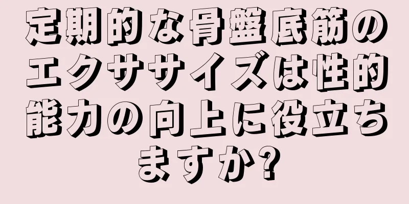 定期的な骨盤底筋のエクササイズは性的能力の向上に役立ちますか?