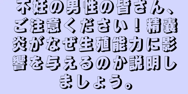 不妊の男性の皆さん、ご注意ください！精嚢炎がなぜ生殖能力に影響を与えるのか説明しましょう。
