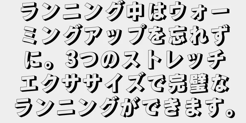 ランニング中はウォーミングアップを忘れずに。3つのストレッチエクササイズで完璧なランニングができます。