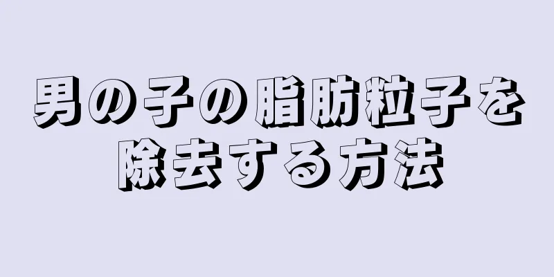 男の子の脂肪粒子を除去する方法