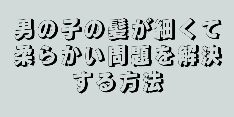 男の子の髪が細くて柔らかい問題を解決する方法