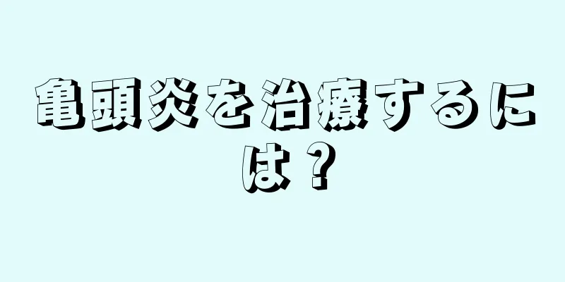 亀頭炎を治療するには？