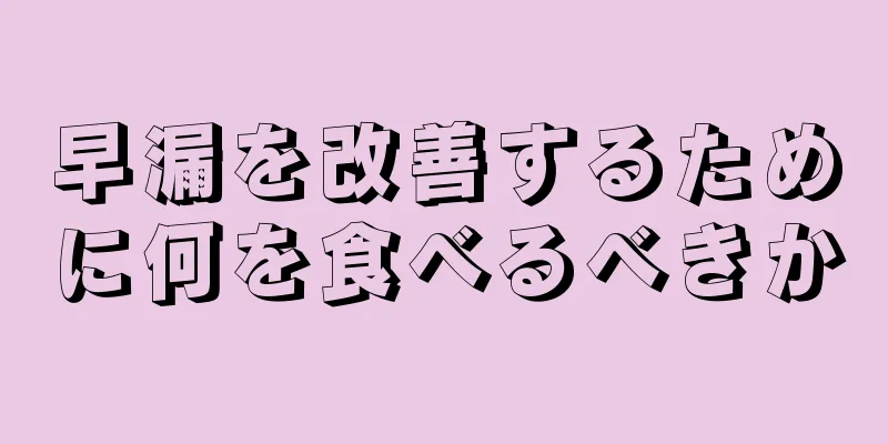 早漏を改善するために何を食べるべきか