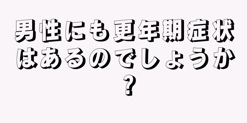 男性にも更年期症状はあるのでしょうか？