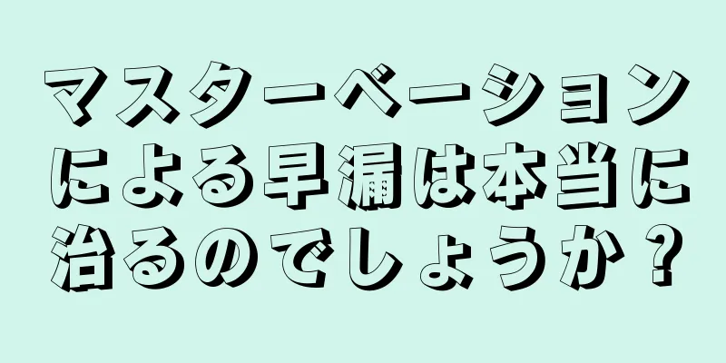 マスターベーションによる早漏は本当に治るのでしょうか？
