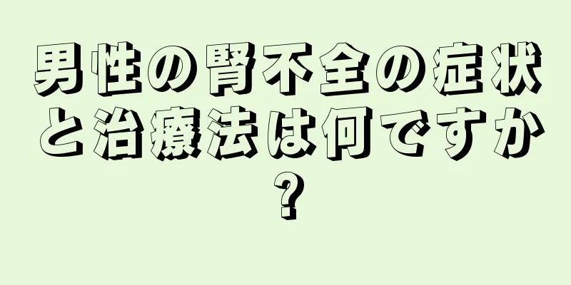 男性の腎不全の症状と治療法は何ですか?