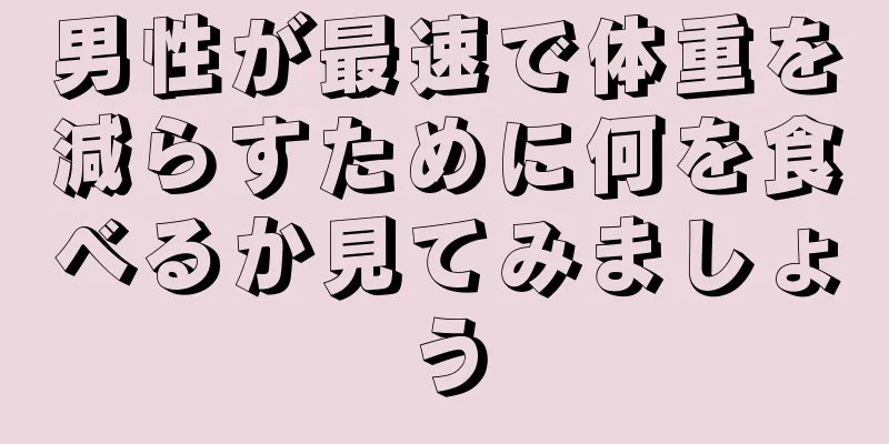 男性が最速で体重を減らすために何を食べるか見てみましょう